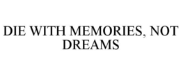 DIE WITH MEMORIES, NOT DREAMS trademark