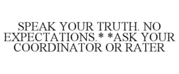 SPEAK YOUR TRUTH. NO EXPECTATIONS.* *ASK YOUR COORDINATOR OR RATER trademark