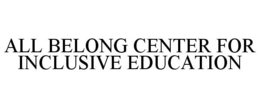 ALL BELONG CENTER FOR INCLUSIVE EDUCATION trademark