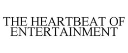 THE HEARTBEAT OF ENTERTAINMENT trademark