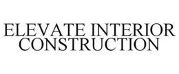 ELEVATE INTERIOR CONSTRUCTION trademark