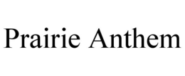 PRAIRIE ANTHEM trademark