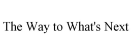 THE WAY TO WHAT'S NEXT trademark