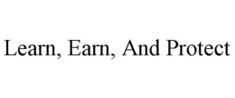 LEARN, EARN, AND PROTECT trademark
