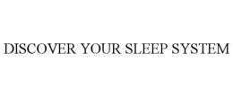 DISCOVER YOUR SLEEP SYSTEM trademark