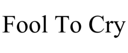FOOL TO CRY trademark