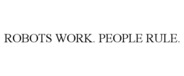 ROBOTS WORK. PEOPLE RULE. trademark