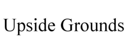 UPSIDE GROUNDS trademark