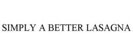 SIMPLY A BETTER LASAGNA trademark