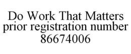 DO WORK THAT MATTERS PRIOR REGISTRATION NUMBER 86674006 trademark