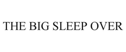 THE BIG SLEEP OVER trademark