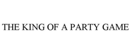 THE KING OF A PARTY GAME trademark