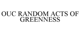 OUC RANDOM ACTS OF GREENNESS trademark
