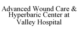 ADVANCED WOUND CARE & HYPERBARIC CENTERAT VALLEY HOSPITAL trademark