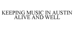 KEEPING MUSIC IN AUSTIN ALIVE AND WELL trademark