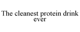 THE CLEANEST PROTEIN DRINK EVER trademark