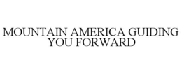 MOUNTAIN AMERICA GUIDING YOU FORWARD trademark