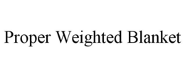 PROPER WEIGHTED BLANKET trademark
