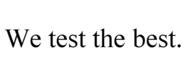 WE TEST THE BEST. trademark