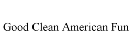 GOOD CLEAN AMERICAN FUN trademark