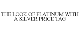 THE LOOK OF PLATINUM WITH A SILVER PRICE TAG trademark