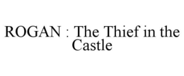 ROGAN : THE THIEF IN THE CASTLE trademark