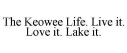 THE KEOWEE LIFE. LIVE IT. LOVE IT. LAKE IT. trademark
