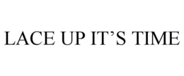 LACE UP IT'S TIME trademark