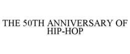 THE 50TH ANNIVERSARY OF HIP-HOP trademark