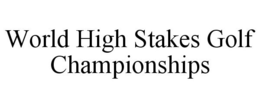 WORLD HIGH STAKES GOLF CHAMPIONSHIPS trademark