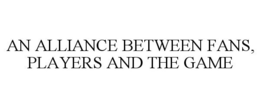 AN ALLIANCE BETWEEN FANS, PLAYERS AND THE GAME trademark