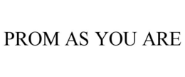 PROM AS YOU ARE trademark
