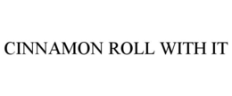 CINNAMON ROLL WITH IT trademark