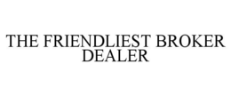 THE FRIENDLIEST BROKER DEALER trademark