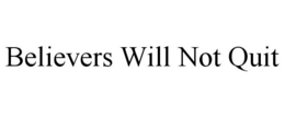 BELIEVERS WILL NOT QUIT trademark