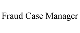FRAUD CASE MANAGER trademark