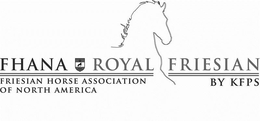 FHANA ROYAL FRIESIAN BY KFPS FRIESIAN HORSE ASSOCIATION OF NORTH AMERICA trademark