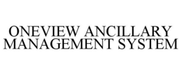 ONEVIEW ANCILLARY MANAGEMENT SYSTEM trademark