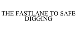 THE FASTLANE TO SAFE DIGGING trademark