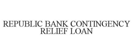 REPUBLIC BANK CONTINGENCY RELIEF LOAN trademark