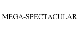 MEGA-SPECTACULAR trademark