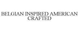 BELGIAN INSPIRED AMERICAN CRAFTED trademark