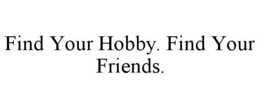 FIND YOUR HOBBY. FIND YOUR FRIENDS. trademark
