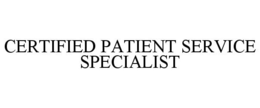 CERTIFIED PATIENT SERVICE SPECIALIST trademark