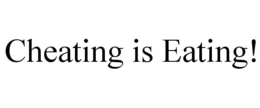 CHEATING IS EATING! trademark