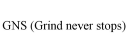 GNS (GRIND NEVER STOPS) trademark