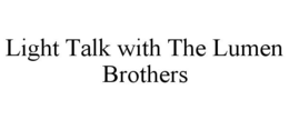 LIGHT TALK WITH THE LUMEN BROTHERS trademark
