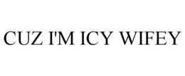 CUZ I'M ICY WIFEY trademark
