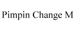 PIMPIN CHANGE M trademark