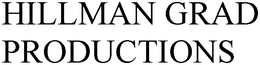 HILLMAN GRAD PRODUCTIONS trademark